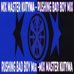 MIX MASTER KUTYMA - RUSHING BAD BOY MIX「07.07.2024」