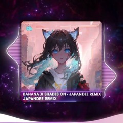 BANANA x SHADES ON - JAPANDEE REMIX