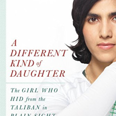ACCESS EPUB ✏️ A Different Kind of Daughter: The Girl Who Hid from the Taliban in Pla
