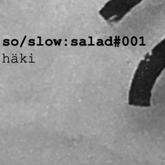 so/slow:salad PODCAST 001 -<< häki