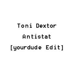 Toni Dextor - Antistat [yourdude Edit]