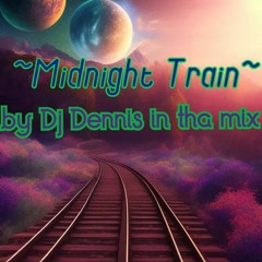 ~<(MIDNIGHT TRAIN)>~ BY Dj Dennis In Tha MIX