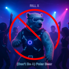 RILL X - (Don't Be A) Polar Bear