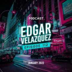 Dj Edgar Velazquez Podcast Episode 112 (January 2022)