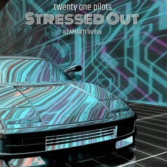 Twenty One Pilots - Stressed Out (NEAMARTI Remix)
