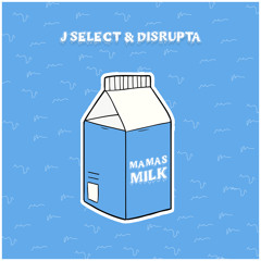 J Select & Disrupta - Mamas Milk [Free Download]