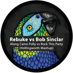 Rebuke vs Bob Sinclar - Along Came Polly vs Rock This Party (Hollingworth Mashup)