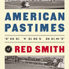 [View] EPUB 📙 American Pastimes: The Very Best of Red Smith: A Library of America Sp