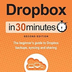 Access PDF 📑 Dropbox In 30 Minutes (2nd Edition): The Beginner's Guide To Dropbox Ba