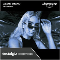 #206 Deadbeats Radio with Zeds Dead // Nostalgix Guestmix