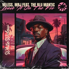 VELESS, MRJ, The Blu Mantic - Leave It On The Flo