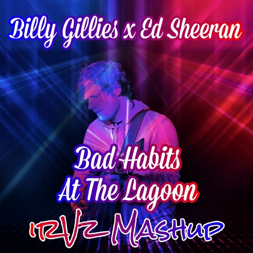 Billy Gillies x Ed Sheeran - Bad Habits At The Lagoon (irVz MASH UP)