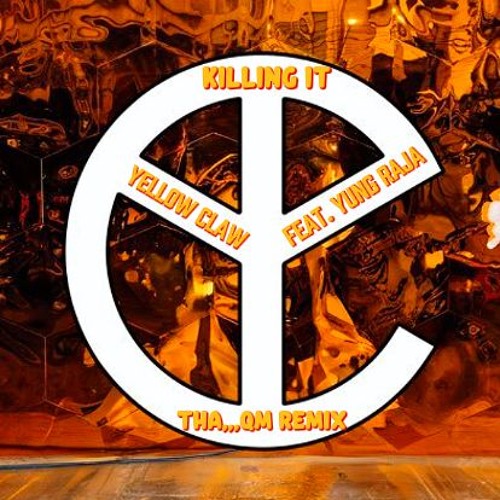 Yellow Claw - Killing It (feat. Yung Raja)(THA....QM REMIX)