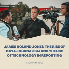 James Roland Jones: The Use of Technology in Reporting and the Rise of Data Journalism