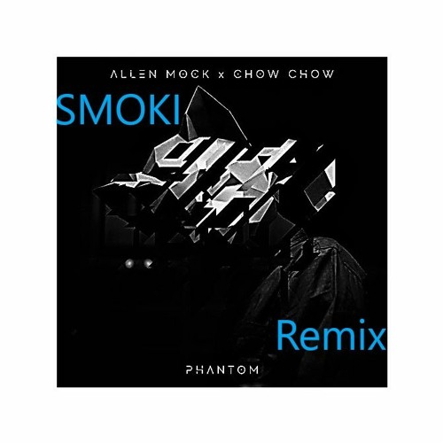 Allen Mock X Chow Chow - Phantom SMOKI Remix