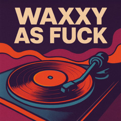 Waxxy as Fuck (Original Mix)