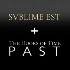 Sublime Est (Work in Progress) + The Doors of Time (Past)