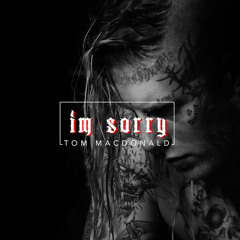 Tom MacDonald - I'm Sorry