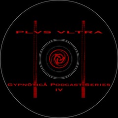 PLVS VLTRA : Gypnōticå Podcast Series IV
