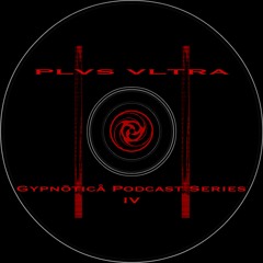 PLVS VLTRA : Gypnōticå Podcast Series IV