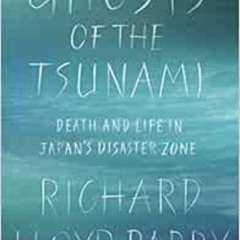 GET EBOOK √ Ghosts of the Tsunami: Death and Life in Japan's Disaster Zone by Richard