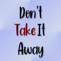 Don't Take It Away