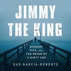 Get PDF 🎯 Jimmy the King: Murder, Vice, and the Reign of a Dirty Cop by  Gus Garcia-