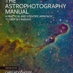❤ PDF/ READ ❤ The Astrophotography Manual: A Practical and Scientific