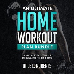 READ EBOOK 📂 An Ultimate Home Workout Plan Bundle: The Very Best Collection of Exerc