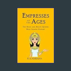 (<E.B.O.O.K.$) ❤ Empresses of the Ages: The Bold and Brave Queens Who Shaped History: A Popular an