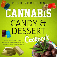 Read EBOOK √ Cannabis Candy & Dessert Cookbook: Learn to Decarb, Extract and Make You