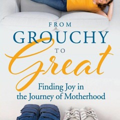 Read From Grouchy to Great: Finding Joy in the Journey of Motherhood