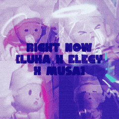 RIGHT NOW [LUKA X ELEGY X MUSA]
