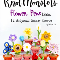 [Access] PDF 🧡 Knotmonsters: Flower Pens edition: 12 Amigurumi Crochet Patterns by