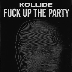 KOLLIDE - Fuck Up The Party [FREE DL]