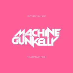 Machine Gun Kelly - Why Are You Here (XM x Bordack Remix)