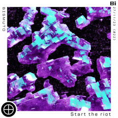 Start the riot - Bismuto (022)