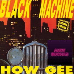 Black Machine - How Gee - (Andy Buchan Boogie Wonderland Edit)