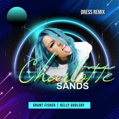 Charlotte Sands - Dress (Grant Fisher and Kelly Goolsby Remix)