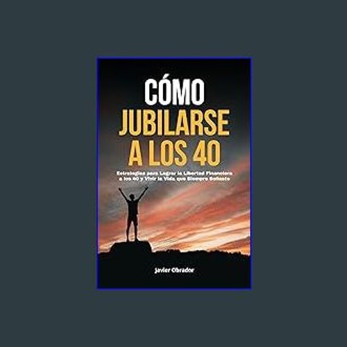 PDF/READ 💖 Cómo Jubilarse a los 40: Estrategias para Lograr la Libertad Financiera a los 40 y Vivi