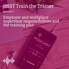 HSST Train the Trainer - Episode 1: Employer & workplace supervisor responsibilities