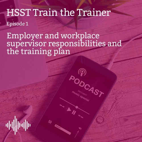 HSST Train the Trainer - Episode 1: Employer & workplace supervisor responsibilities