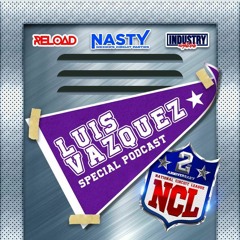 LUIS VAZQUEZ - National Circuit League (NASTY Año 2 Special Podcast)