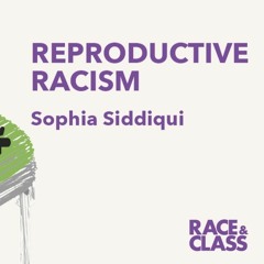Racing The Nation: towards a theory of reproductive racism w/ Sophia Siddiqui