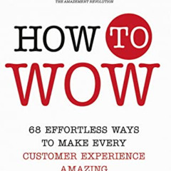 Get PDF 📥 How to Wow: 68 Effortless Ways to Make Every Customer Experience Amazing b