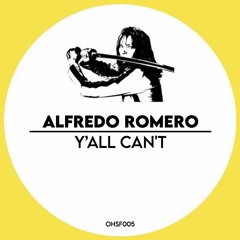 ALFREDO ROMERO - Y'ALL CAN'T [OHSf005] (FREE DL)