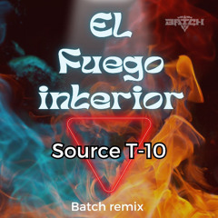 el fuego interior source T-10 (batch remix)
