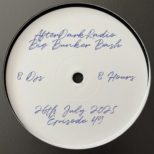 Big Bunker Bash - 8 DJs 8 hours - After Dark Radio 49 - Saturday 27th July 2025