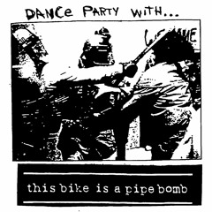 This Bike Is A Pipe Bomb - Dance Party With... (Full Album)