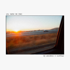 you make me me - dj poolboi, sunflwr